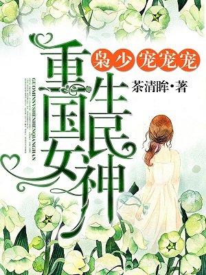 重生国民女神很强悍全